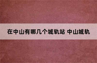 在中山有哪几个城轨站 中山城轨